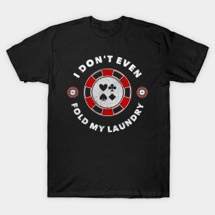 I Don't Even Fold My Laundry Funny Poker Cards Gambling T-Shirt